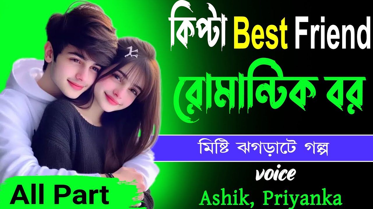 কিপ্টা Best Friend  রোমান্টিক বর All Part _VOice-Ashik, Priyanka _ মিষ্টি ঝগড়াটে গল্প _ Golper Abeg