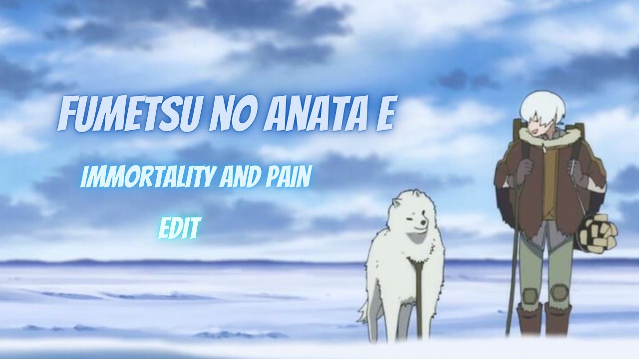 Fumetsu no Anata e | Immortality and Pain [Edit/AMV]