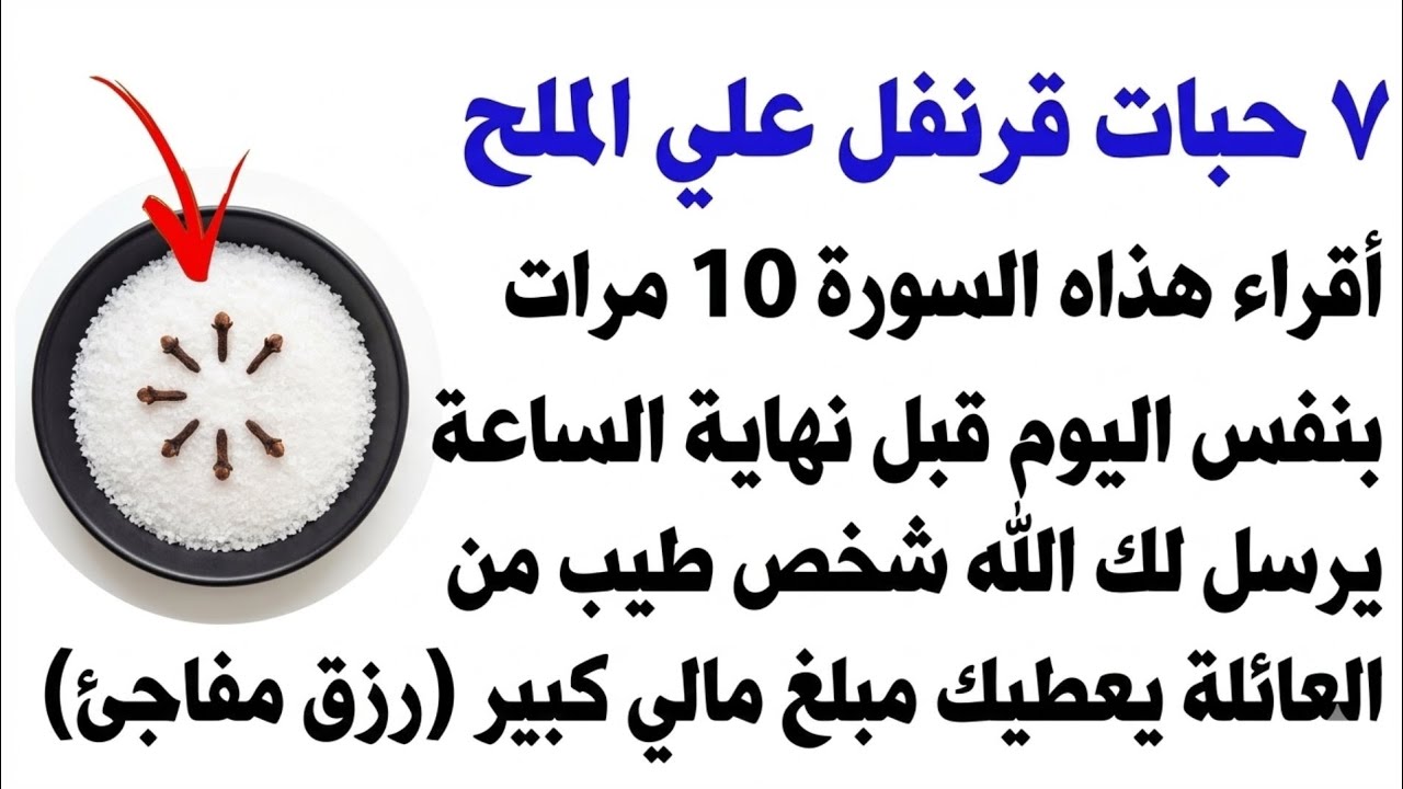 7 حبات قرنفل علي الملح واقراء هذاه السورة القصيرة 10 مرات وابشر بما يرسله لك الله بنفس الساعة 