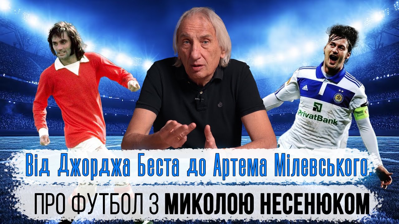 Про футбол. Микола Несенюк | Від Джорджа Беста до Артема Мілевського.