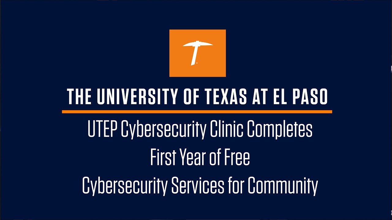 UTEP Cybersecurity Clinic Completes First Year of Free Cybersecurity Services for Community