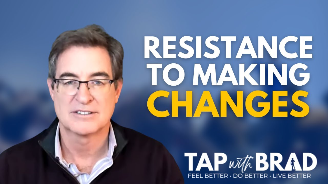 Resistance to Making Changes - Tapping with Brad Yates