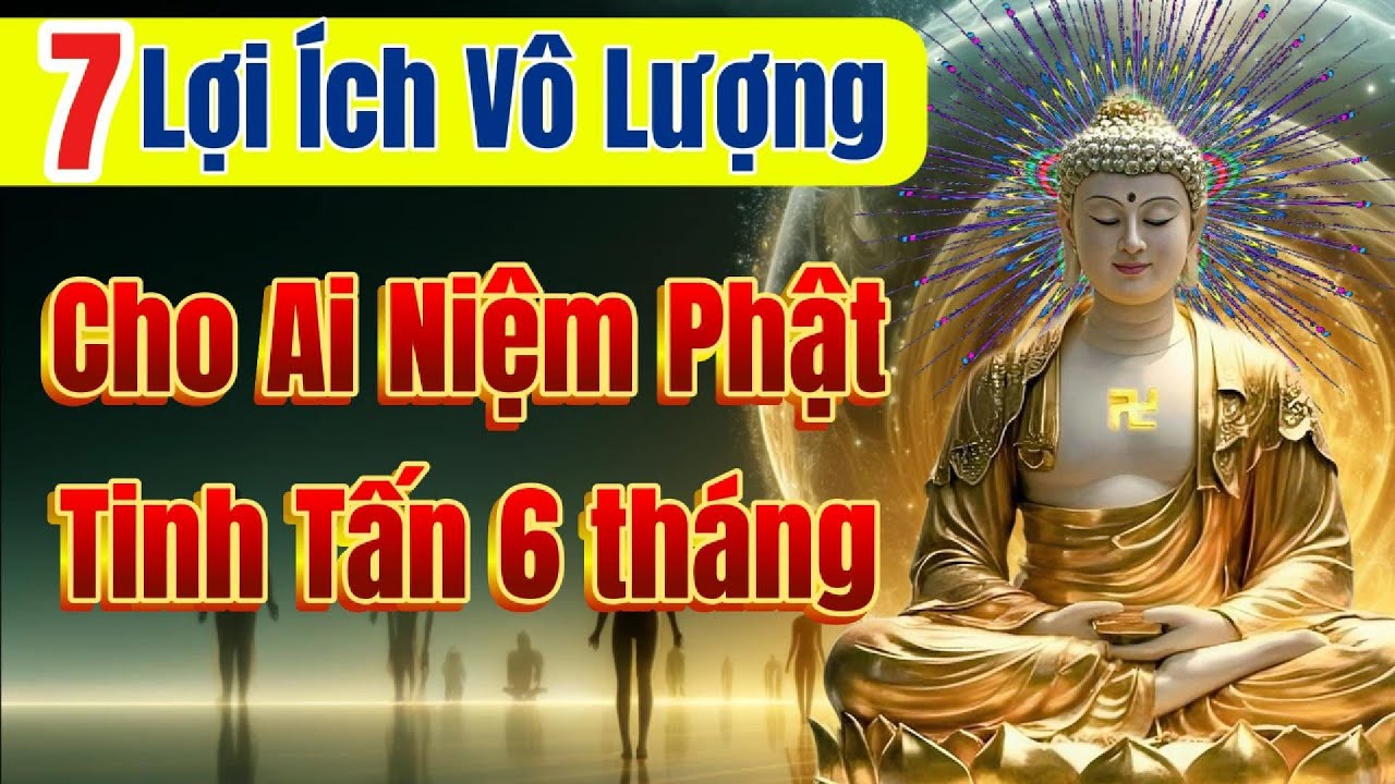 7 phép màu vô lượng khi niệm Phật 6 tháng, Phật lực dẫn lối cuộc đời và gia đạo bạn,