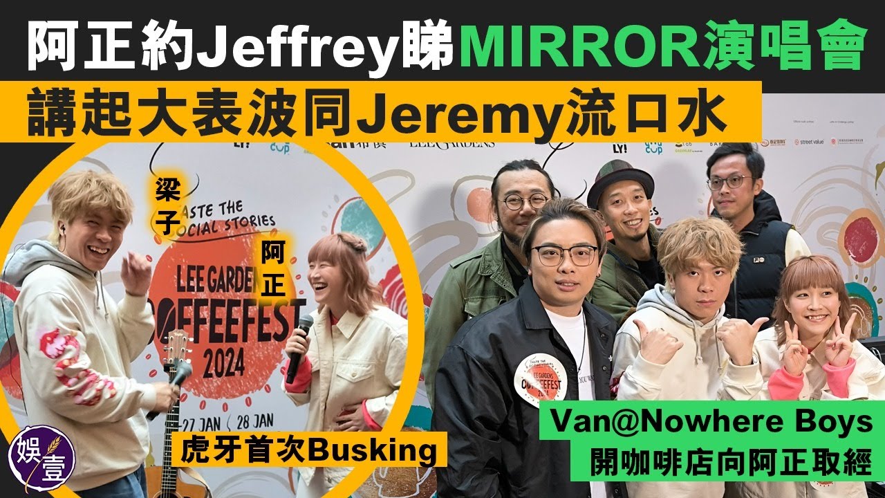 阿正約Jeffrey睇MIRROR騷 講起大表波邱士縉同Jeremy流口水︱#虎牙 首次Busking 與 #梁子 緊張練歌︱Van@ #NowhereBoys 開咖啡店向阿正取經（#阿正 #娛壹）
