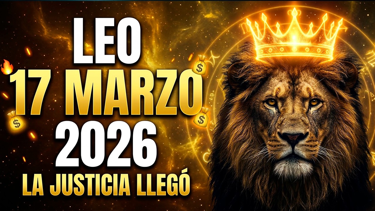 LEO: Al fin se hace JUSTICIA este 17 de MARZO 2026 🦁 ¡prepárate para la GRAN REVELACIÓN! 🔥👑✨💰