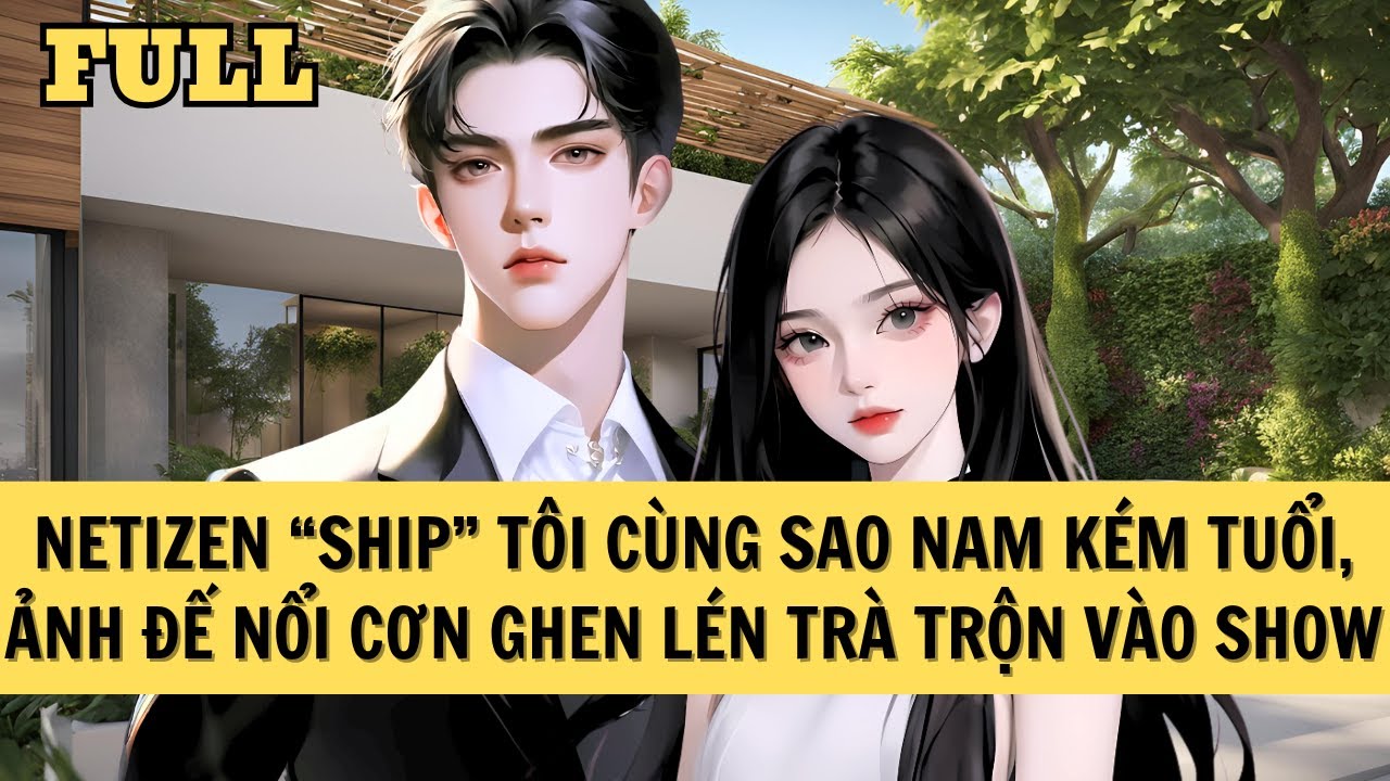 [FULL REVIEW] THẤY TÔI SHIP COUPLE CÙNG TRAI TRẺ, ẢNH ĐẾ NỔI CƠN GHEN
