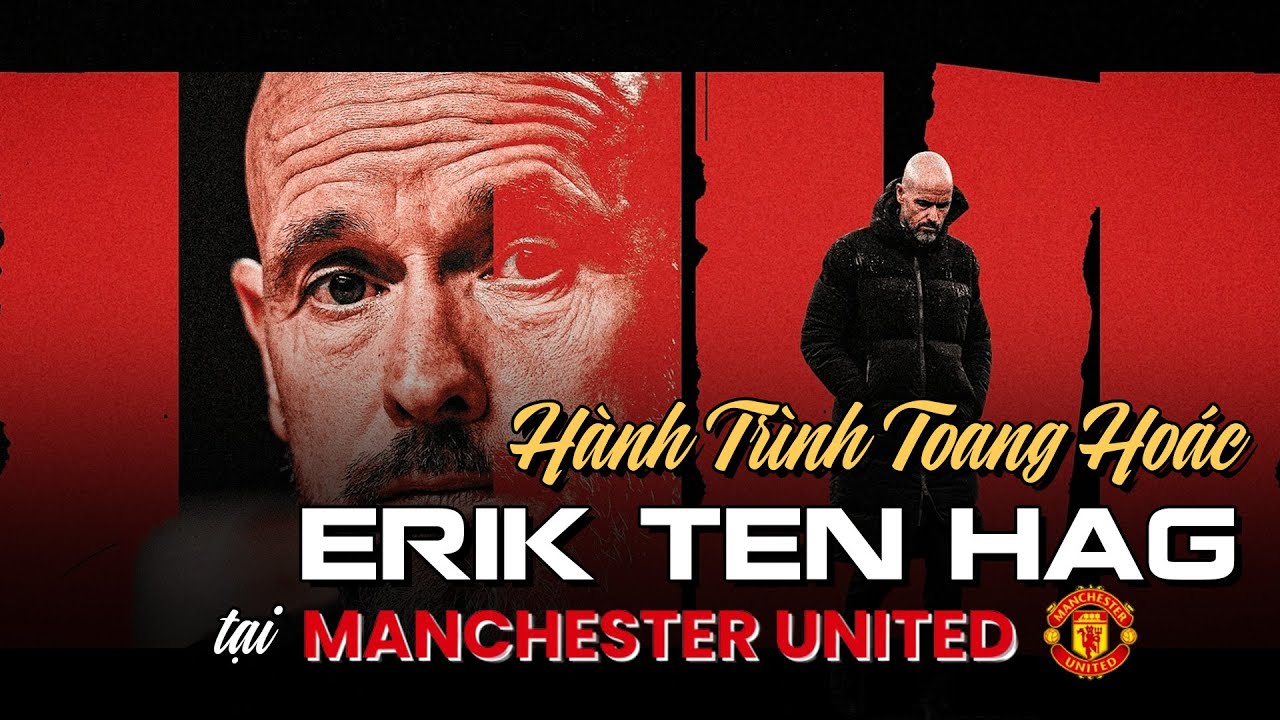 Toàn Bộ Hành Trình Thảm Họa Tư Duy Của Erik Ten Hag Ở Man Utd (2022-2024)