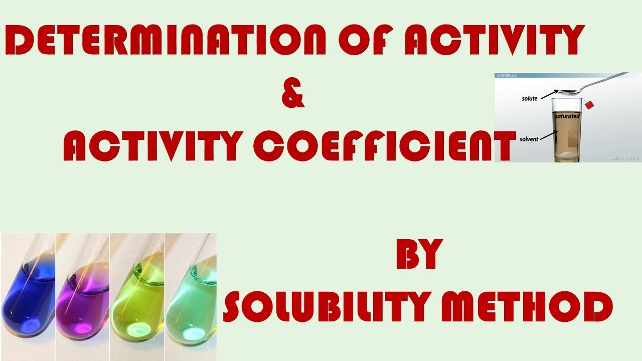 DETERMINATION OF ACTIVITY AND ACTIVITY COEFFICIENT BY SOLUBILITY METHOD
