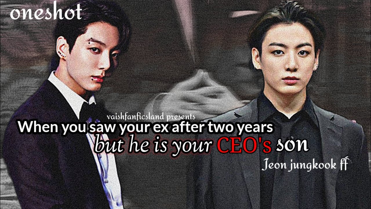 When you saw your ex after two years but he is your Ceo's son| jungkook ff |Jeonjungkookff | Oneshot