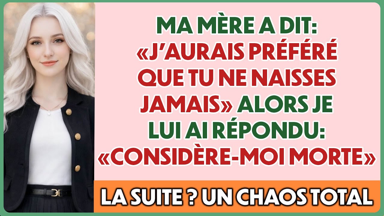 Ma mère a dit:«J’aurais préféré que tu ne naisses pas ». Moi : « Considère-moi morte »… chaos total.