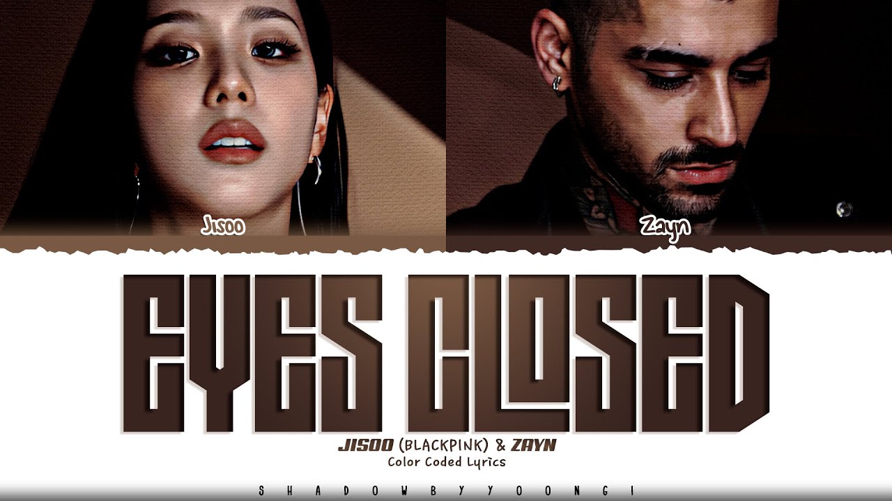 JISOO (BLACKPINK) & ZAYN 'EYES CLOSED' Lyrics (지수 EYES CLOSED 가사) [Color Coded_Eng] | ShadowByYoongi