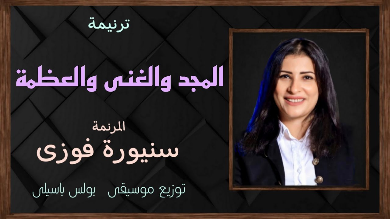 ترنيمة المجد والغنى والعظمة / المرنمة سنيورة فوزى / توزيع بولس باسيلى