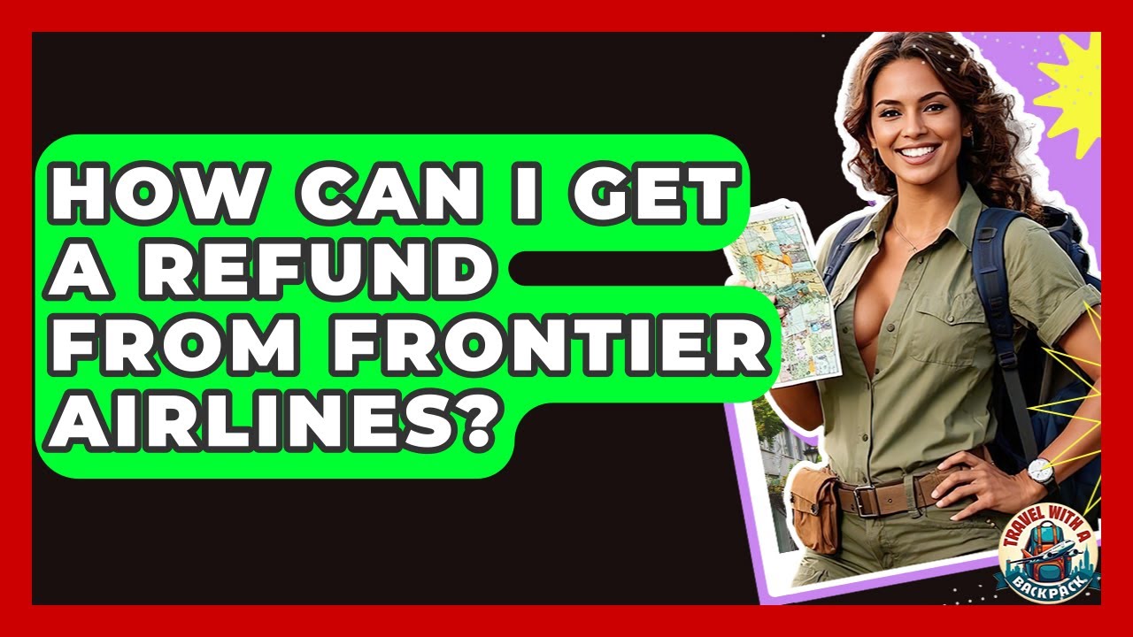 How Can I Get A Refund From Frontier Airlines? - Travel With A Backpack