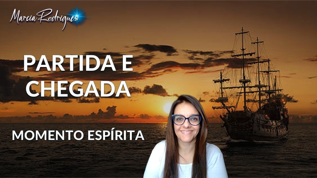 PARTIDA E CHEGADA (Momento Espírita)