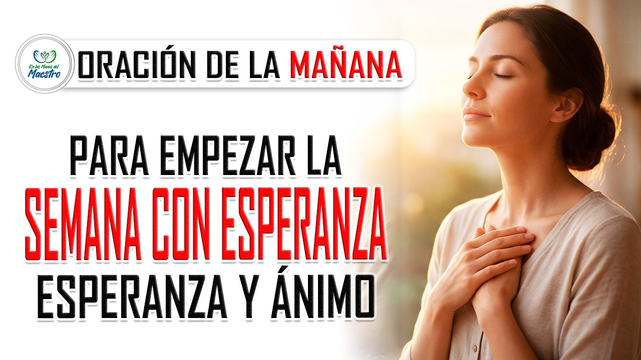 Oración de la MAÑANA para empezar la semana con esperanza y ánimo