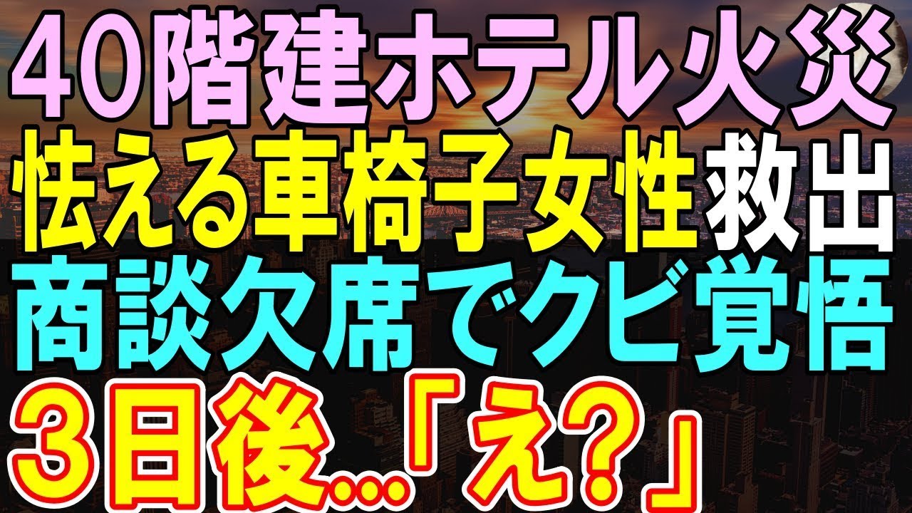 【感動する話】出張先で40階建て高層ホテルが火事に。取り残された車椅子の友人女性を救出し商談を欠席した俺。 部長「社長に報告する」→その後社長室に呼ばれ、クビを覚悟していると…【泣ける話】【朗読】