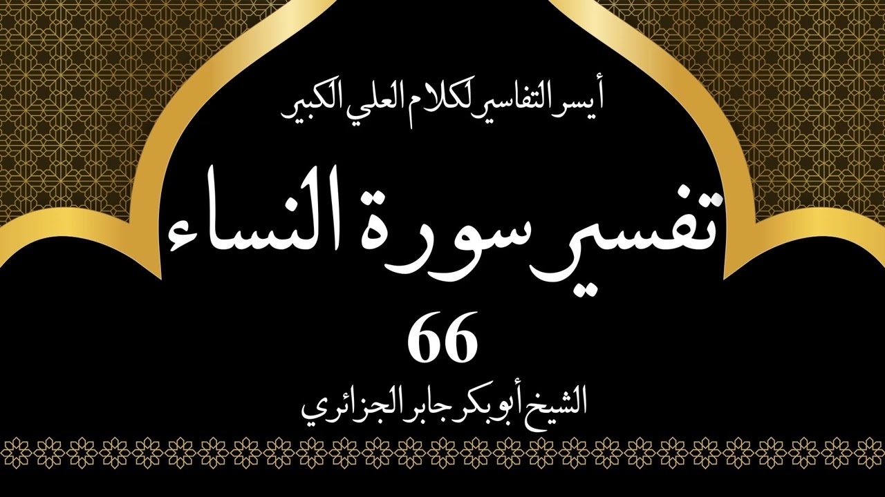66- تفسير سورة النساء 115-116 | أيسر التفاسير لكلام العلي الكبير - الشيخ أبو بكر جابر الجزائري