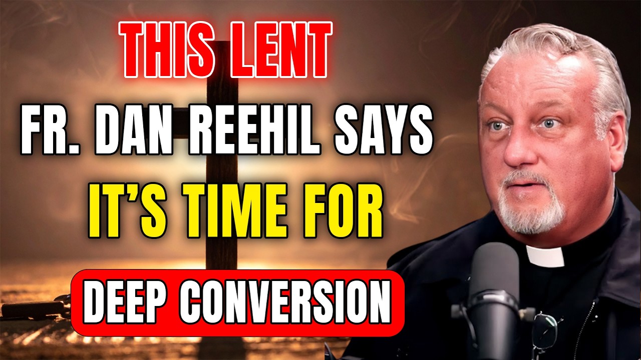 Fr. Dan Reehil Calls for Deep Conversion as Lent Approaches: Prepare Your Heart Now
