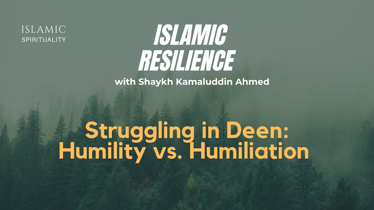 Humility vs. Humiliation: Struggling in Deen - Shaykh Mawlana Kamaluddin Ahmed