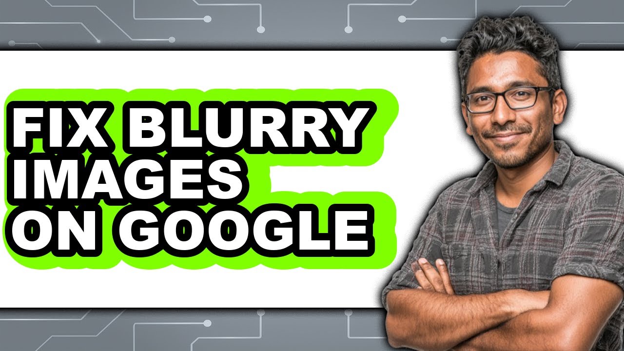 How to Fix Blurry Images on Google (updated)