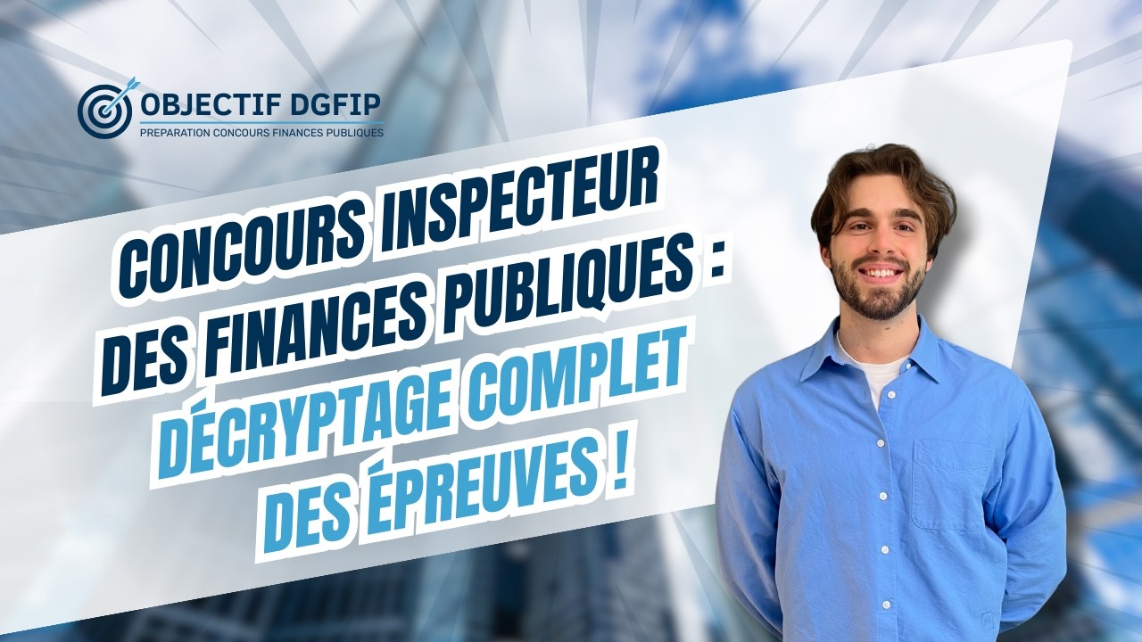Concours Inspecteur des Finances Publiques : décryptage complet des épreuves !