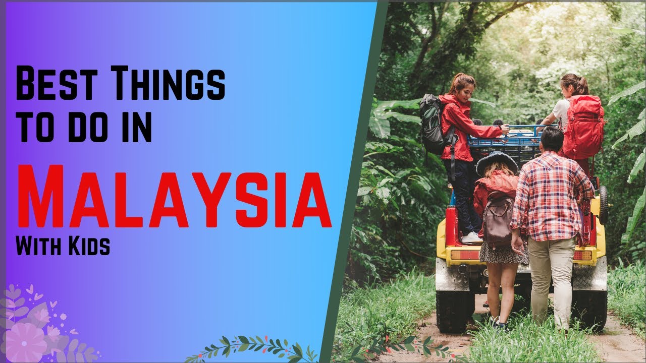 Best Things to do in Malaysia with Kids | Family-friendly Activities & Attractions