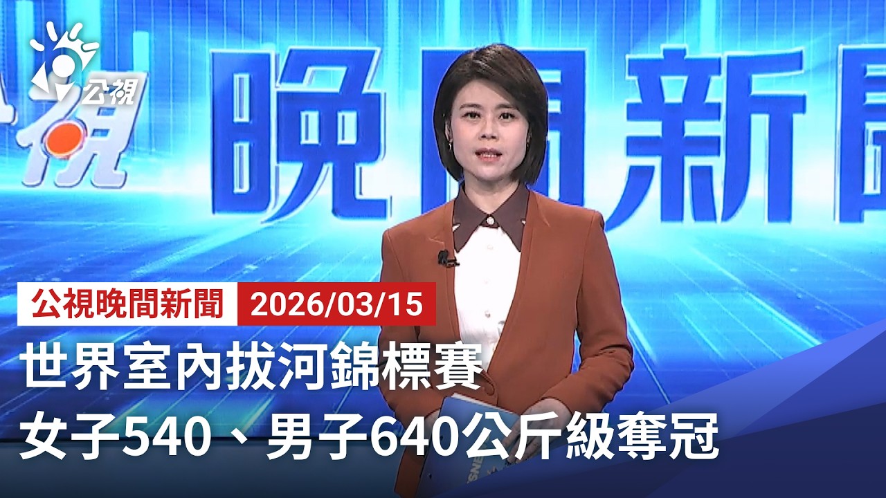 20260315 公視晚間新聞 完整版（無網路版權內容除外）｜世界室內拔河錦標賽 女子540、男子640公斤級奪冠