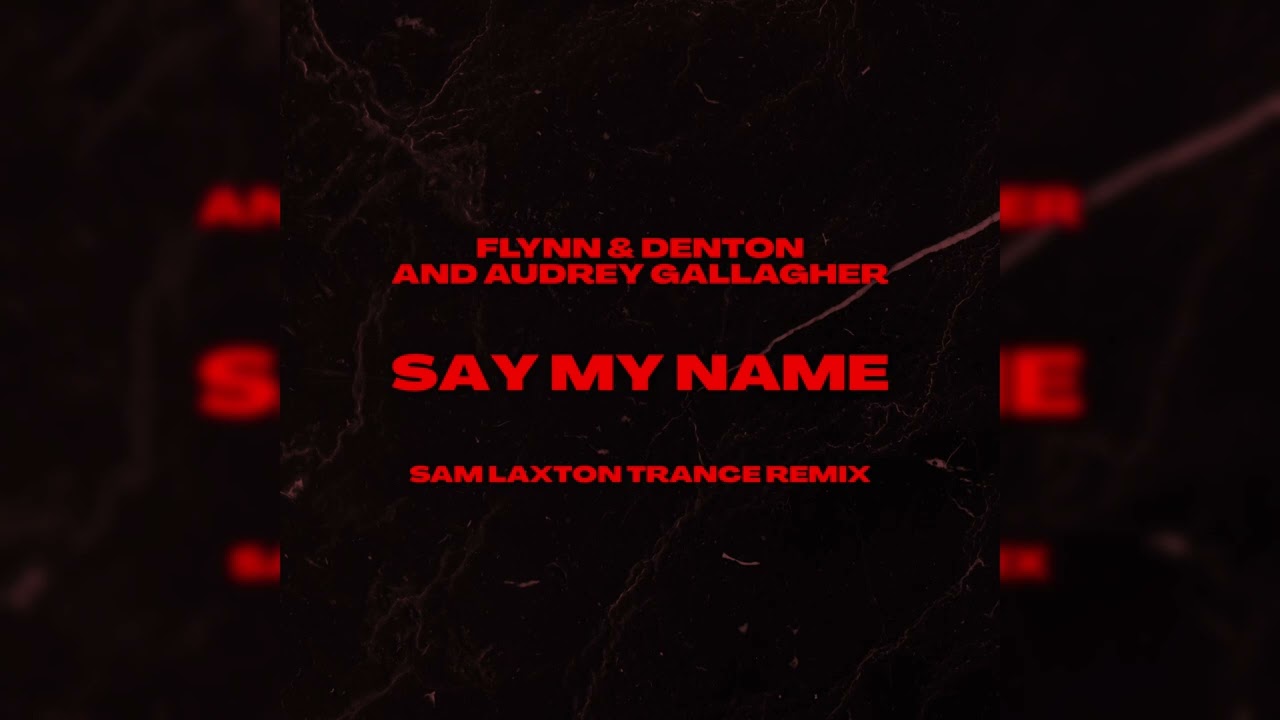 Flynn & Denton and Audrey Gallagher - Say My Name (Sam Laxton Trance Remix) [FREE DL]