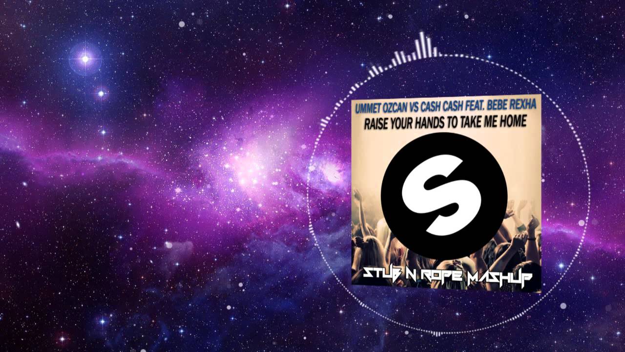 Ummet Ozcan vs Cash Cash ft.Bebe Rexha- Raise Your Hands To Take Me Home(Stub N Rope Mashup)