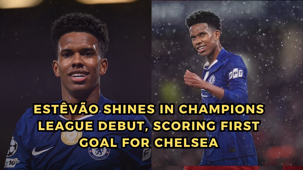 Estêvão Shines in Champions League Debut, Scoring First Goal for Chelsea