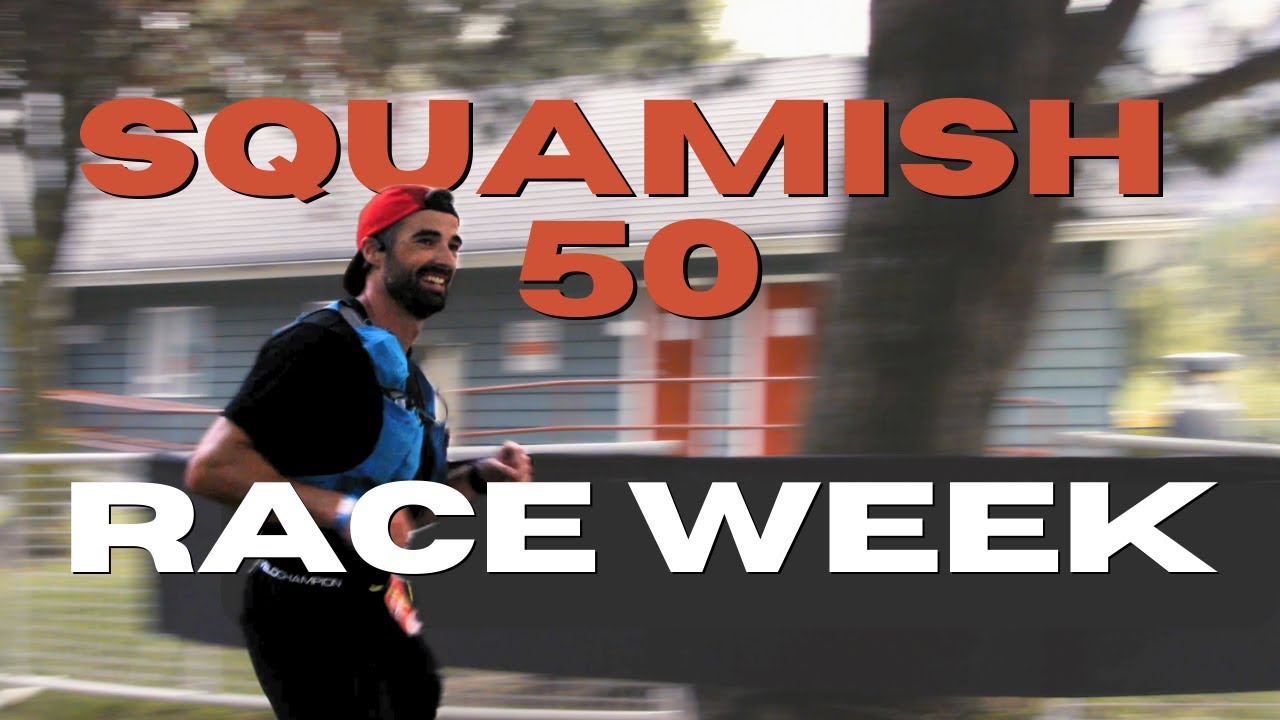 Squamish 50 Ultra Marathon | Race Week Finale - EP018
