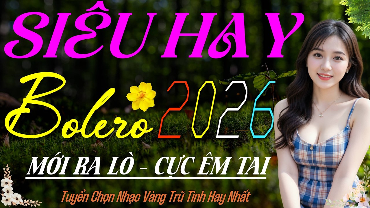 LK Bolero Trữ Tình Hay Nhất 2026 – Giọng Ca Vàng VÍP MỚI ĐÉT, Nhạc Vàng Xưa CỰC ÊM TAI Ru Ngủ Về Đêm