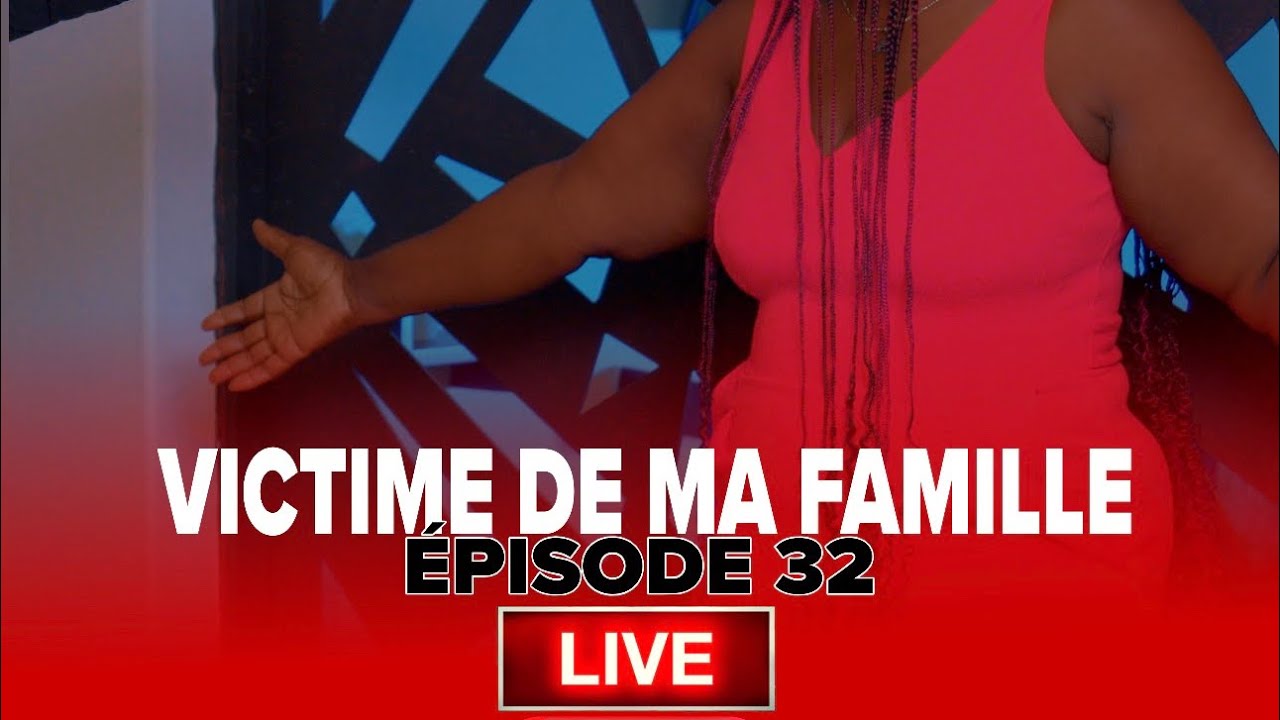 VICTIME DE MA FAMILLE EPISODE 32 LIVE