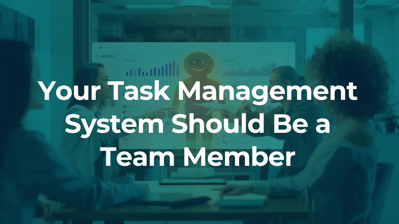 Your Task Management System Should Be a Team Member