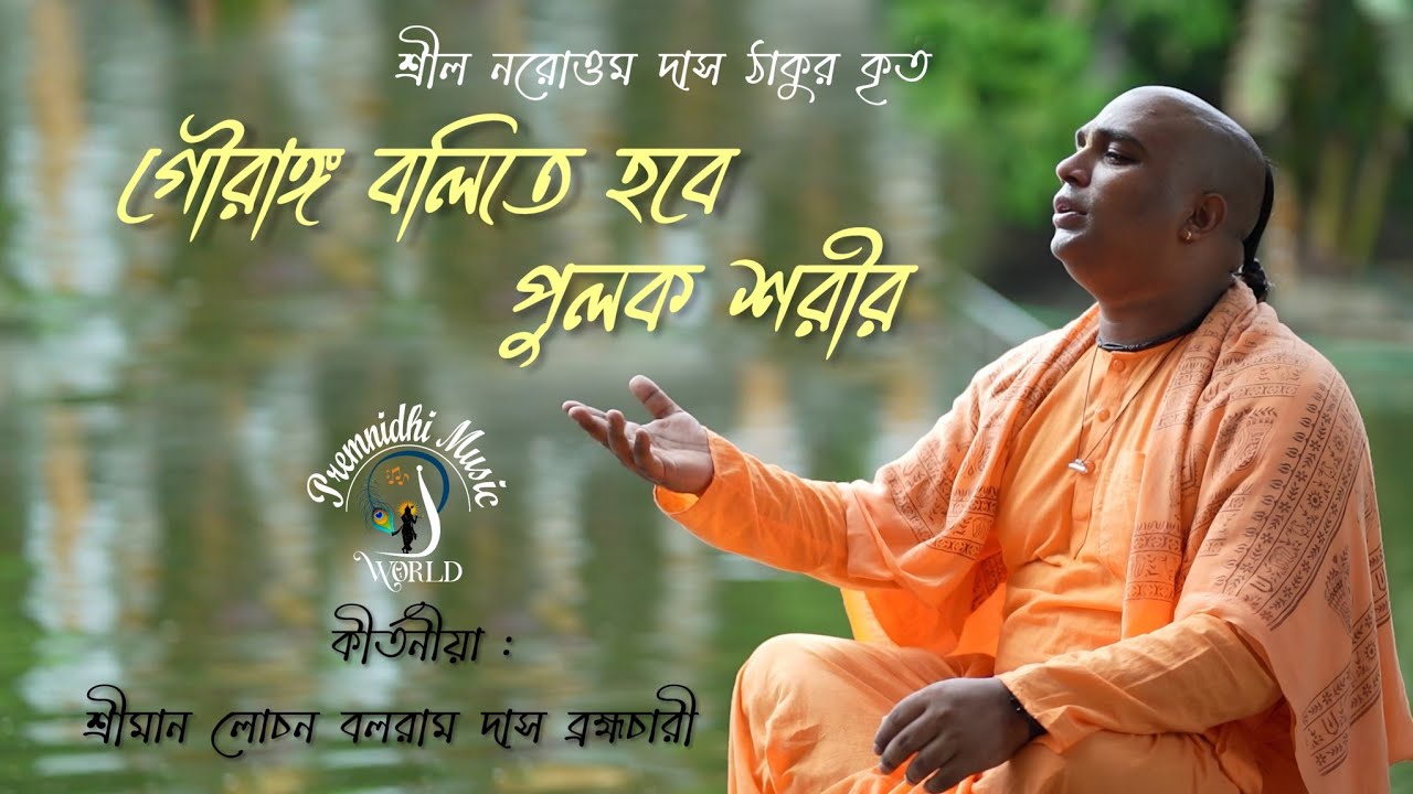 গৌরাঙ্গ বলিতে হবে, পুলক শরীর। কন্ঠে : শ্রীমান লোচন বলরাম দাস ব্রহ্মচারী।