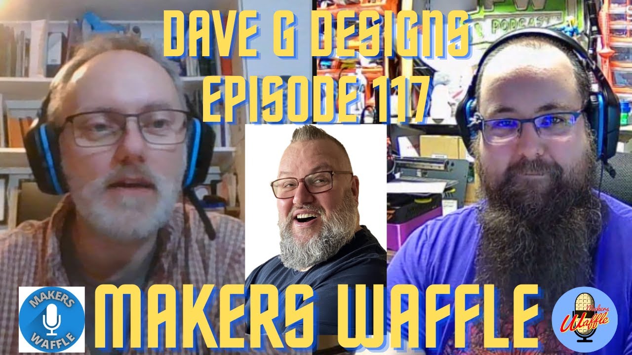 Makers Waffle Episode 117 - Dave G Designs