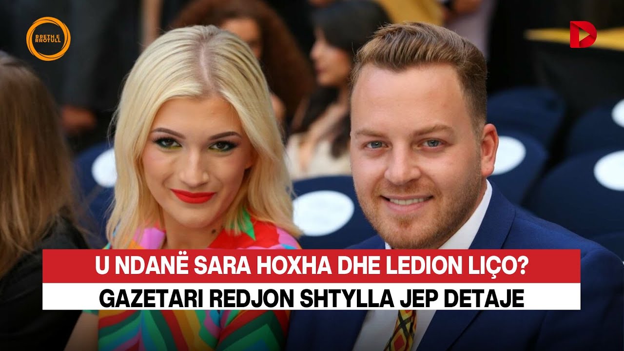 U ndanë Sara Hoxha dhe Ledion Liço?/ Gazetari Redjon Shtylla jep detaje