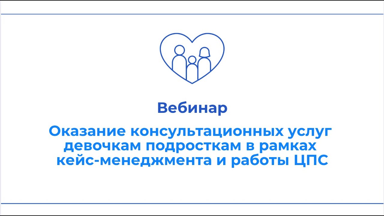 Вебинар: Оказание консультационных услуг девочкам подросткам в рамках кейс-менеджмента и работы ЦПС