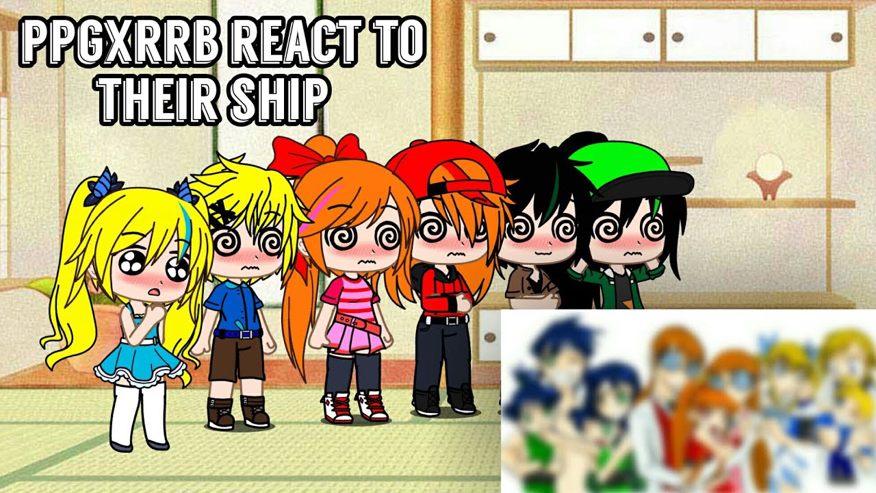 PPGXRRB React To Their Ship ll 𖣘PPGxRRB𖣘ll