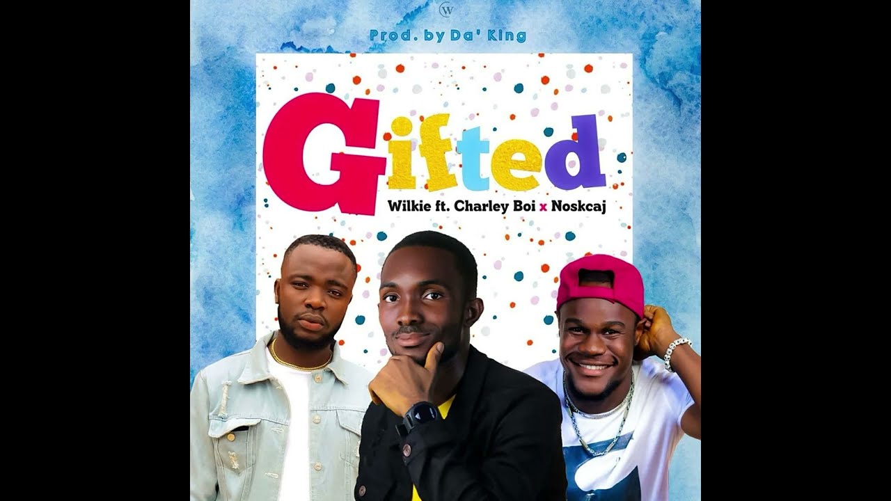 Gifted Wilkie ft  Charley Boi & Noskcaj