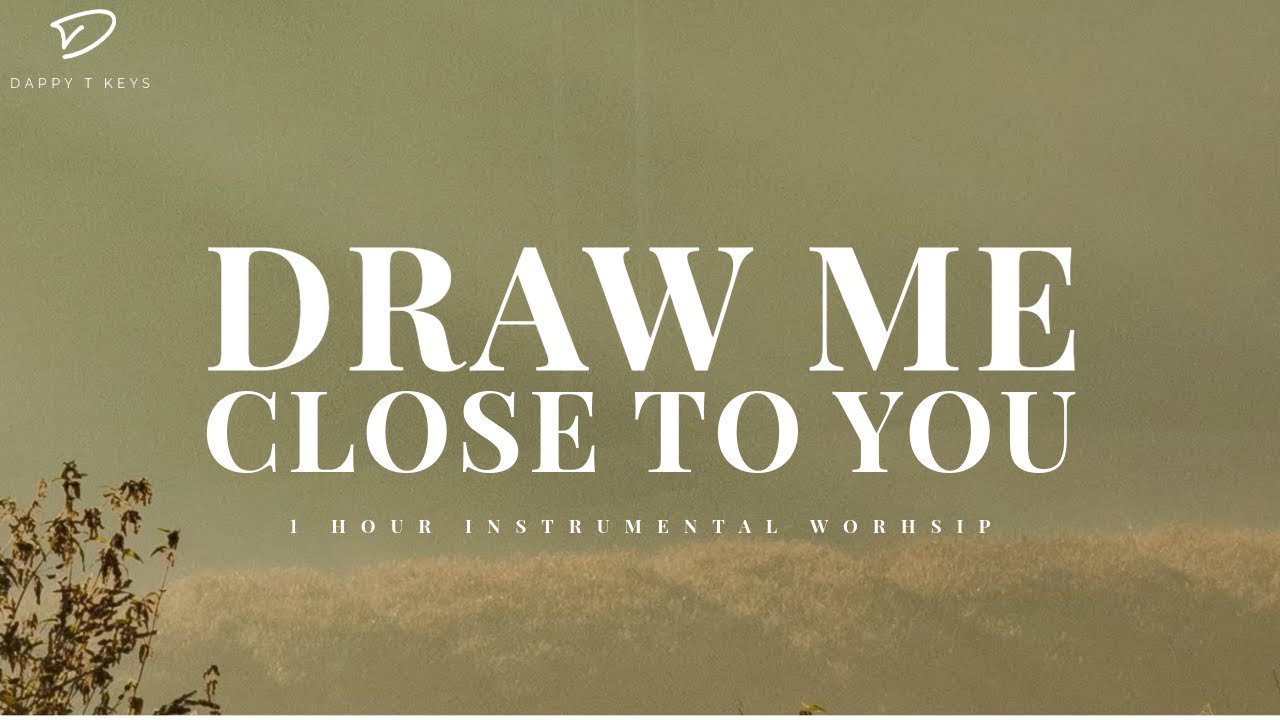 Draw Me Close To You: 1 Hour Instrumental Worship for Quiet Time