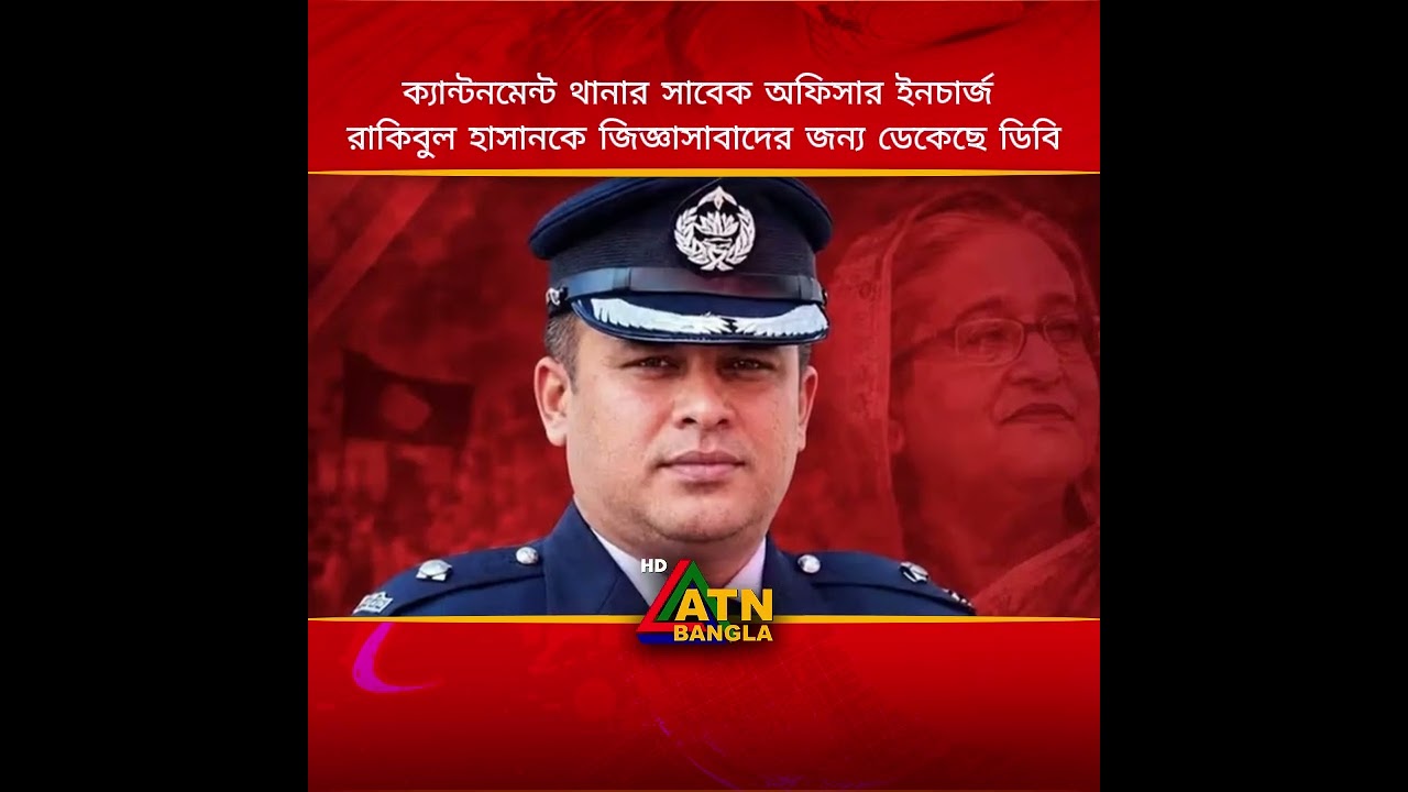 ক্যান্টনমেন্ট থানার সাবেক অফিসার ইনচার্জ রাকিবুল হাসানকে জিজ্ঞাসাবাদের জন্য ডেকেছে ডিবি