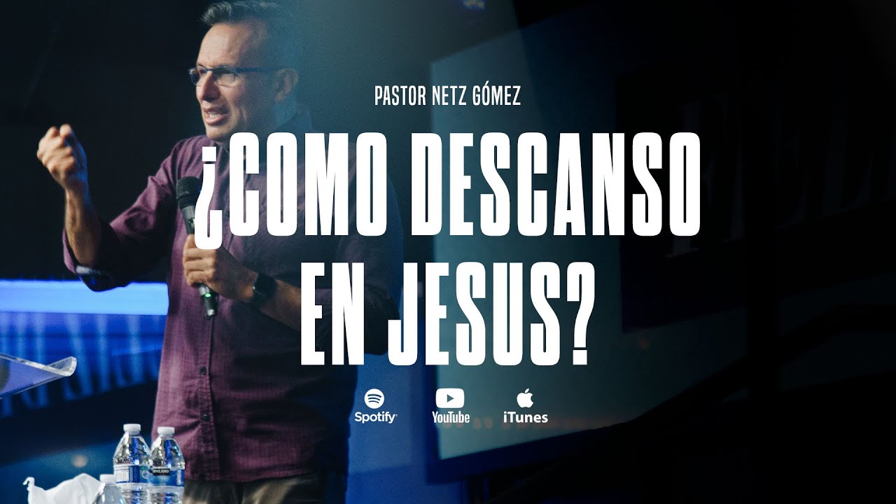 Aprendiendo de Jesús para Descansar en Él • Pastor Netz Gómez