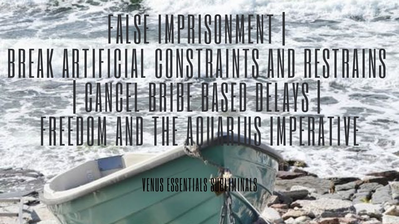 False Imprisonment | 🚫🚫🚫 Constraints + Bribe Based Delays | Freedom and The Aquarius Imperative