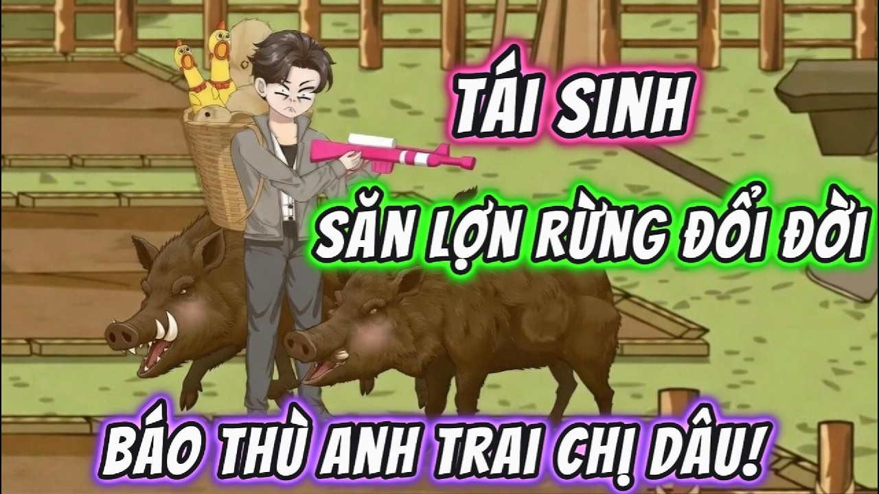 Tái Sinh Săn Lợn Rừng Đổi Đời, Báo Thù Anh Trai Chị Dâu! | 191VietSub