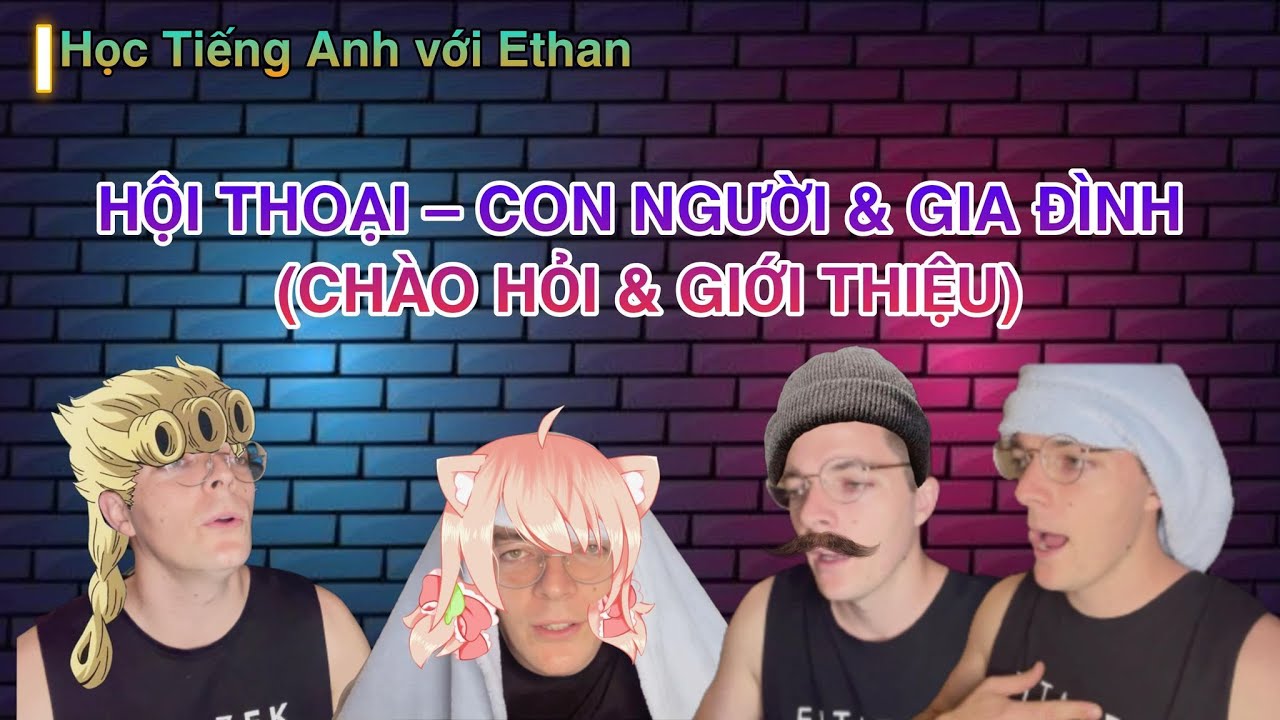 HỘI THOẠI - CON NGƯỜI VÀ GIA ĐÌNH : HỌC TIẾNG ANH VỚI ETHAN