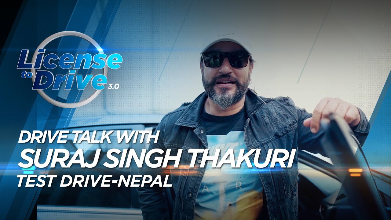 DRIVE TALK WITH SURAJ SINGH THAKURI  |  LICENSE TO DRIVE  |  NEPAL