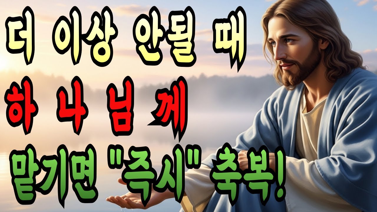 더 이상 안될 때, 하나님께 모두 맡기세요 | 지금 즉시 임하는 축복ㅣ기도ㅣ성경말씀