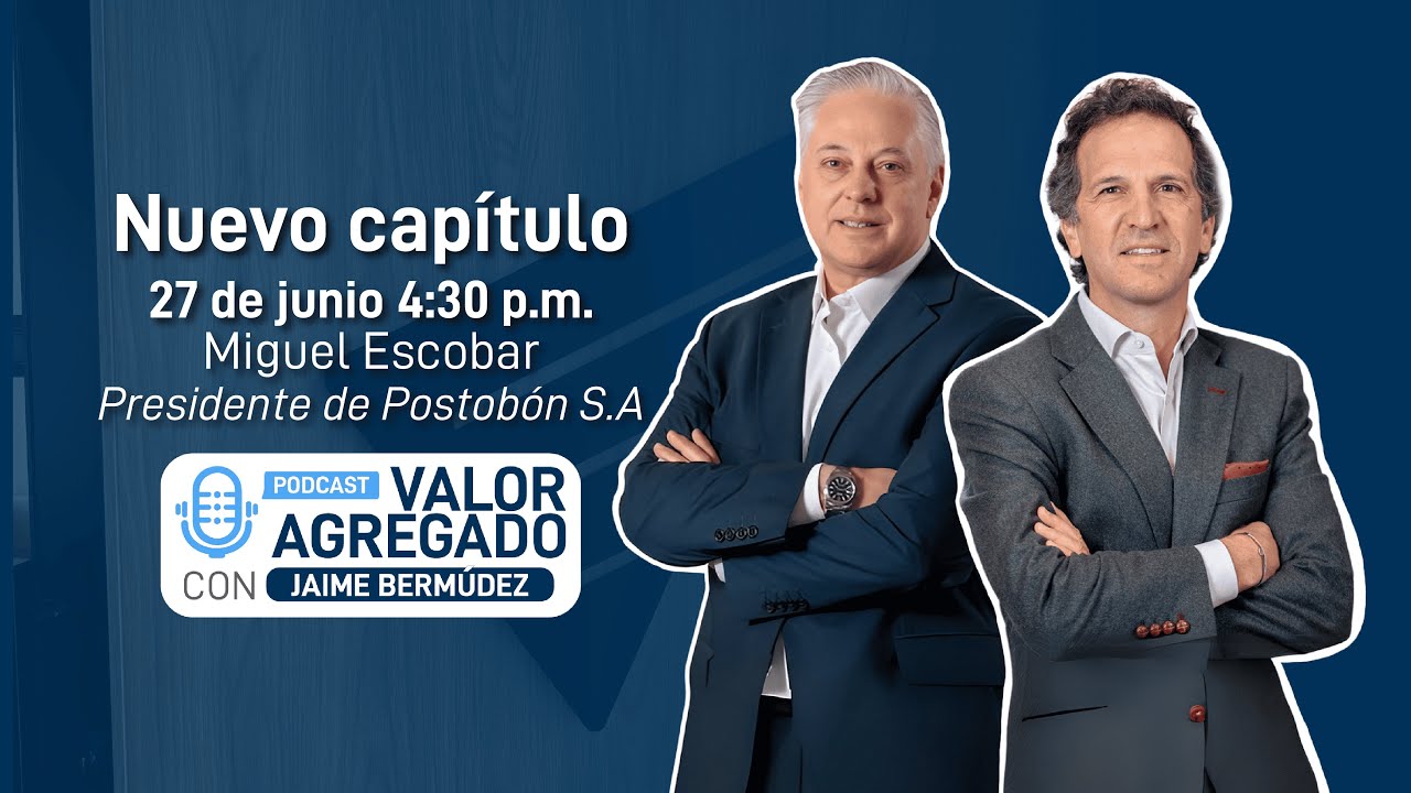 Valor Agregado | Capítulo 9 | Miguel Escobar - Presidente de Postobón