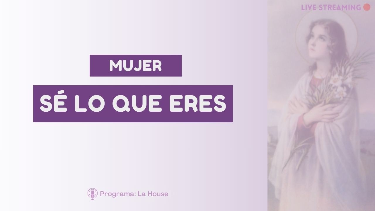 Mujer sé lo que eres